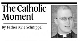 Father Kyle Schnippel: The Catholic Moment Father Kyle Schnippel: The Catholic Moment
